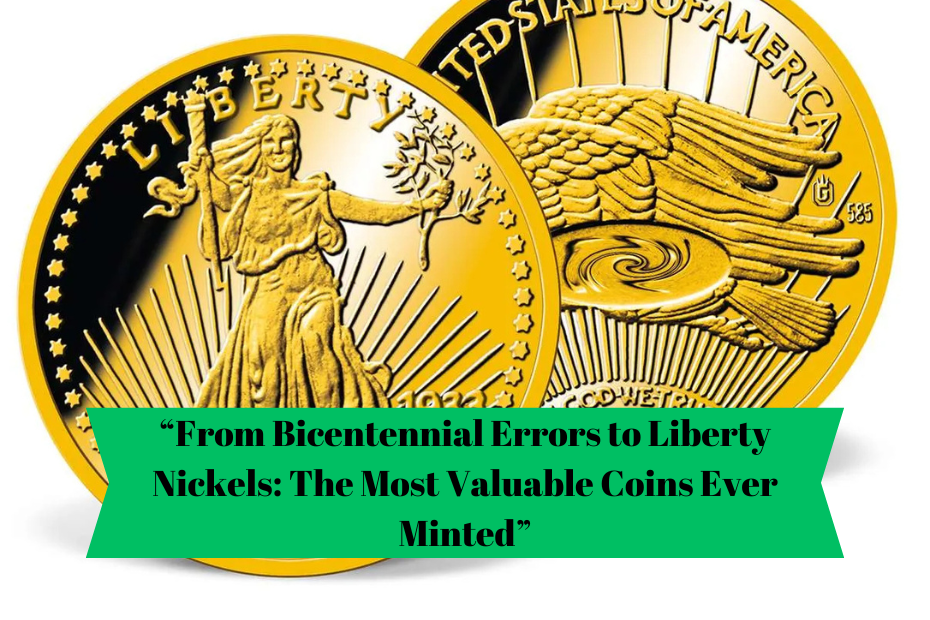 “From Bicentennial Errors to Liberty Nickels: The Most Valuable Coins Ever Minted”