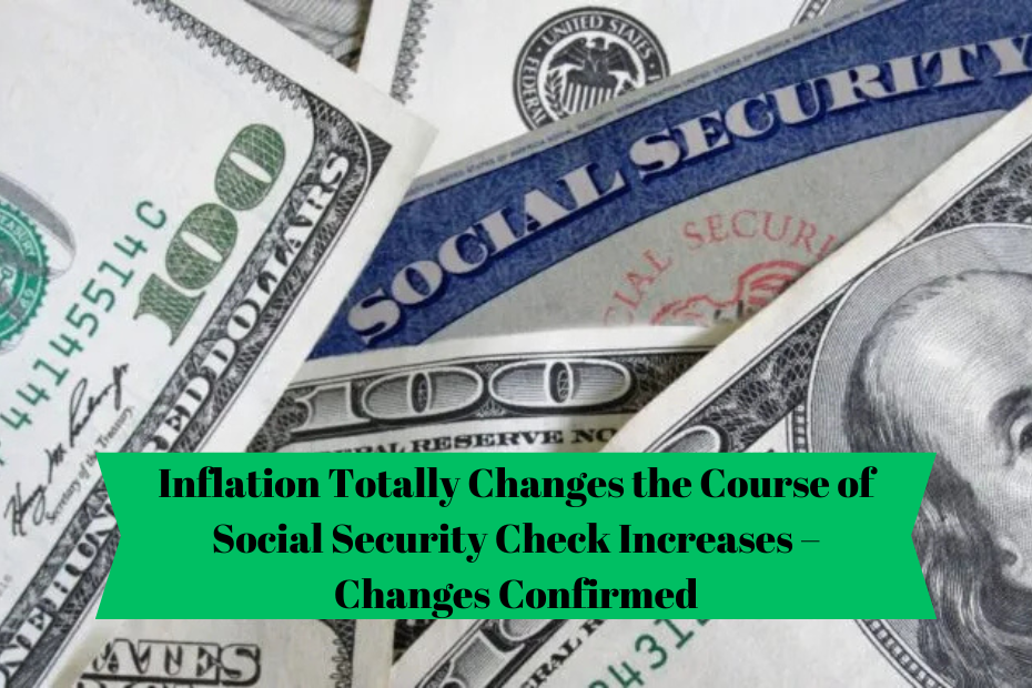 Inflation Totally Changes the Course of Social Security Check Increases – Changes Confirmed