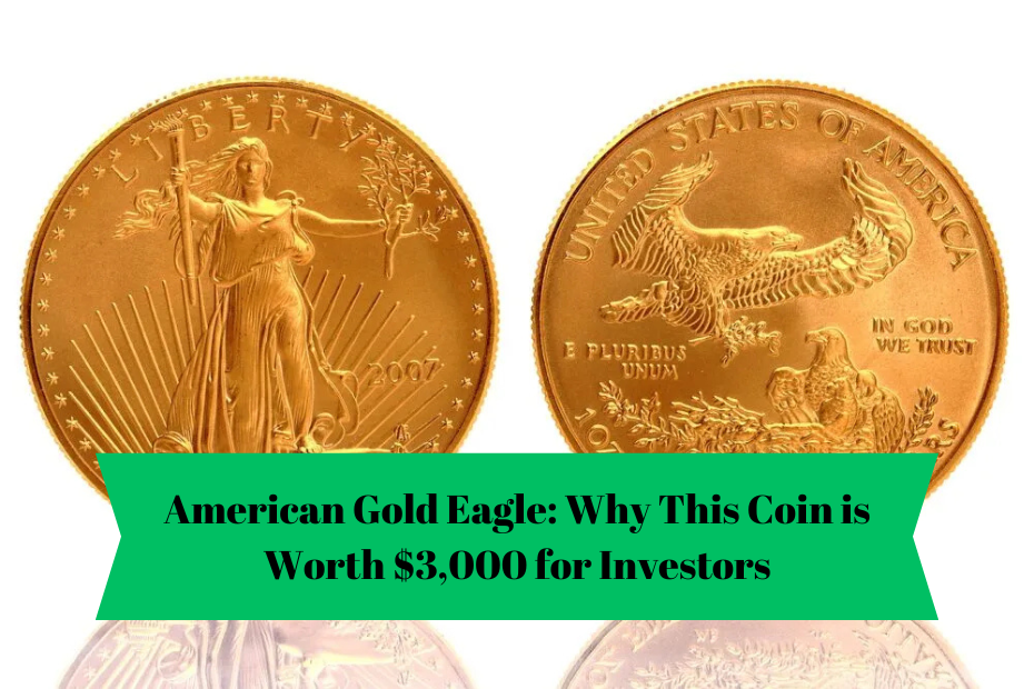 American Gold Eagle: Why This Coin is Worth $3,000 for Investors