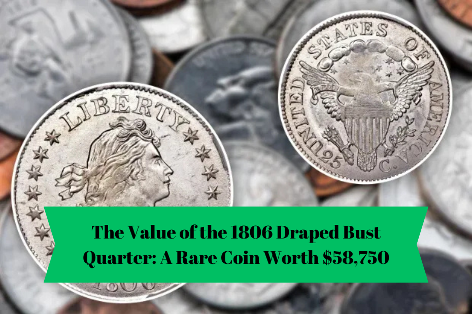 The Value of the 1806 Draped Bust Quarter: A Rare Coin Worth $58,750