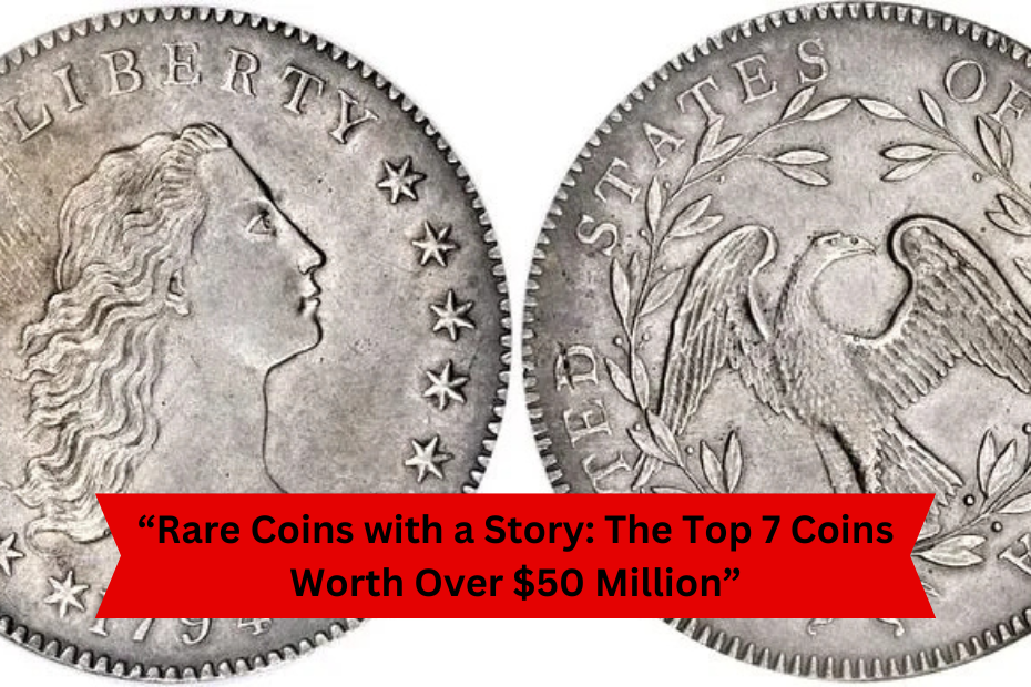 “Rare Coins with a Story: The Top 7 Coins Worth Over $50 Million”